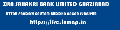 ZILA SAHAKRI BANK LIMITED GHAZIABAD  UTTAR PRADESH GAUTAM BUDDHA NAGAR SURAJPUR   ifsc code